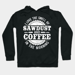 I Love Sawdust & Coffee Woodworking Carpenter Gift Hoodie